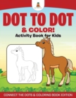 Image for Dot to Dot &amp; Color! Activity Book for Kids Connect the Dots &amp; Coloring Book Edition