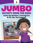 Image for Jumbo Activity Book for Kids! Color By Number, Tracing Fun &amp; Tic Tac Toe Games! Bye Bye Boredom! Vol 3