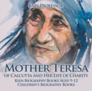 Image for Mother Teresa of Calcutta and Her Life of Charity - Kids Biography Books Ages 9-12 Children&#39;s Biography Books