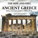 Image for The Rise and Fall of Ancient Greece - History 3rd Grade Children&#39;s History Books