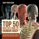 Image for Top 50 Quick Facts About the Human Body - Science Book Age 6 Children&#39;s Science Education Books