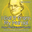 Image for I Got It from My Mama! Gregor Mendel Explains Heredity - Science Book Age 9 Children&#39;s Biology Books