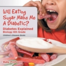 Image for Will Eating Sugar Make Me A Diabetic? Diabetes Explained - Biology 6th Grade Children&#39;s Diseases Books