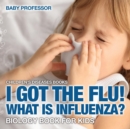 Image for I Got the Flu! What is Influenza? - Biology Book for Kids Children&#39;s Diseases Books