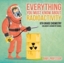 Image for Everything You Must Know about Radioactivity 6th Grade Chemistry Children&#39;s Chemistry Books