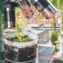 Image for What is Organic Chemistry? Chemistry Book 4th Grade Children&#39;s Chemistry Books
