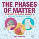 Image for The Phases of Matter - Chemistry Book Grade 1 Children&#39;s Chemistry Books