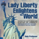 Image for Lady Liberty Enlightens the World : Interesting Facts about the Statue of Liberty - American History for Kids Children&#39;s History Books