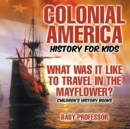 Image for Colonial America History for Kids : What Was It Like to Travel in the Mayflower? Children&#39;s History Books