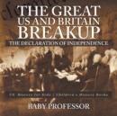 Image for The Great US and Britain Breakup : The Declaration of Independence - US History for Kids Children&#39;s History Books