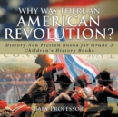 Image for Why Was There An American Revolution? History Non Fiction Books for Grade 3 Children&#39;s History Books