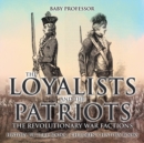 Image for The Loyalists and the Patriots : The Revolutionary War Factions - History Picture Books Children&#39;s History Books