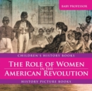 Image for The Role of Women in the American Revolution - History Picture Books Children&#39;s History Books