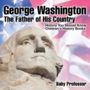 Image for George Washington : The Father of His Country - History You Should Know Children&#39;s History Books