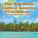 Image for The Big Book of Central America and the Caribbean - Geography Facts Book Children&#39;s Geography &amp; Culture Books