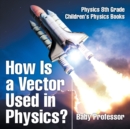 Image for How Is a Vector Used in Physics? Physics 8th Grade Children&#39;s Physics Books