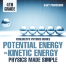 Image for Potential Energy vs. Kinetic Energy - Physics Made Simple - 4th Grade Children&#39;s Physics Books