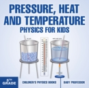 Image for Pressure, Heat and Temperature - Physics for Kids - 5th Grade Children&#39;s Physics Books
