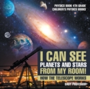 Image for I Can See Planets and Stars from My Room! How The Telescope Works - Physics Book 4th Grade Children&#39;s Physics Books