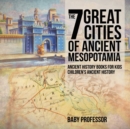 Image for The 7 Great Cities of Ancient Mesopotamia - Ancient History Books for Kids Children&#39;s Ancient History