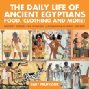 Image for The Daily Life of Ancient Egyptians : Food, Clothing and More! - History Stories for Children Children&#39;s Ancient History