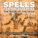 Image for Spells for the Afterlife : The Book of the Dead - Ancient Egypt History Facts Books Children&#39;s Ancient History