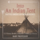 Image for Into An Indian Tent : Native American Indian Homes - US History Books Children&#39;s American History