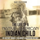 Image for The Life of a Native American Indian Child - US History Books Children&#39;s American History