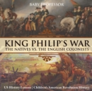 Image for King Philip&#39;s War : The Natives vs. The English Colonists - US History Lessons Children&#39;s American Revolution History