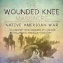 Image for The Wounded Knee Massacre : Native American War - US History Non Fiction 4th Grade Children&#39;s American History