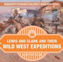 Image for Lewis and Clark and Their Wild West Expeditions - Biography 6th Grade Children&#39;s Biography Books