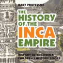 Image for The History of the Inca Empire - History of the World Children&#39;s History Books