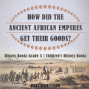 Image for How Did The Ancient African Empires Get Their Goods? History Books Grade 3 Children&#39;s History Books