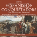 Image for Did the Spanish Conquistadors Find Wealth and Treasure? Biography Book Best Sellers Children&#39;s Biography Books