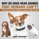 Image for Why Do Dogs Hear Sounds That Humans Can&#39;t? - The Science of Sound Children&#39;s Science of Light &amp; Sound