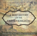 Image for A Brief History of the United Kingdom - History Book for Kids Children&#39;s European History