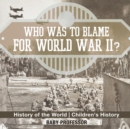 Image for Who Was to Blame for World War II? History of the World Children&#39;s History