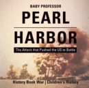 Image for Pearl Harbor : The Attack that Pushed the US to Battle - History Book War Children&#39;s History
