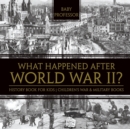 Image for What Happened After World War II? History Book for Kids Children&#39;s War &amp; Military Books