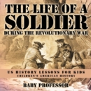 Image for The Life of a Soldier During the Revolutionary War - US History Lessons for Kids Children&#39;s American History