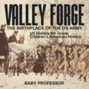 Image for Valley Forge : The Birthplace of the US Army - US History 9th Grade Children&#39;s American History