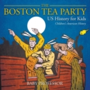Image for The Boston Tea Party - US History for Kids Children&#39;s American History