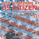 Image for How to Become a US Citizen - US Government Textbook Children&#39;s Government Books