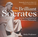 Image for The Brilliant Socrates and the Foundation of Western Philosophy - Biography Books for Kids 9-12 Children&#39;s Biography Books