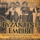 Image for The Byzantine Empire - The Middle Ages Ancient History of Europe Children&#39;s Ancient History