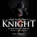 Image for How to Become a Knight - Ancient History of Europe Children&#39;s Ancient History