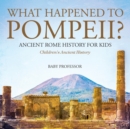 Image for What Happened to Pompeii? Ancient Rome History for Kids Children&#39;s Ancient History