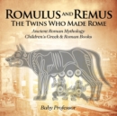Image for Romulus and Remus : The Twins Who Made Rome - Ancient Roman Mythology Children&#39;s Greek &amp; Roman Books