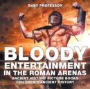Image for Bloody Entertainment in the Roman Arenas - Ancient History Picture Books Children&#39;s Ancient History