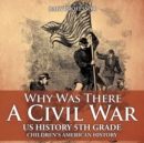 Image for Why Was There A Civil War? US History 5th Grade Children&#39;s American History